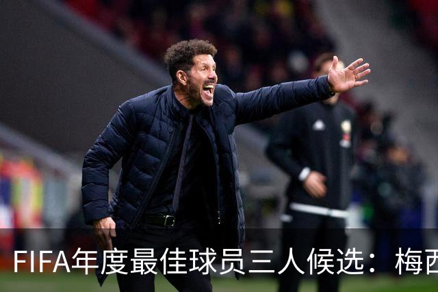 FIFA年度最佳球员三人候选：梅西本泽马姆巴佩